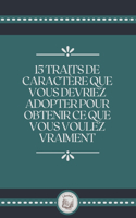 15 Traits de Caractére Que Vous Devriez Adopter Pour Obtenir Ce Que Vous Voulez Vraiment