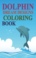 Dolphin Dream Designs Coloring Book: Dolphin Coloring Book For Girls