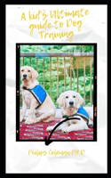 Kid's Ultimate Guide to Dog Training: How To Care for and Play and Communicate with your Dog