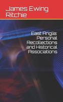 East Anglia: Personal Recollections and Historical Associations