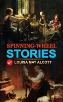 Spinning-Wheel Stories by Louisa May Alcott: Classic Edition Illustrations: Classic Edition Illustrations