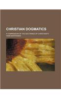 Christian Dogmatics; A Compendium of the Doctrines of Christianity: (English)