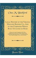 Legal History of the Virginia Midland Railway Co., and of the Companies Which Built Its Lines of Road: Being an Accurate Compilation of the More Important Laws, Decrees, Deeds, Contracts and Other Proceedings Necessary to a True Understanding of It