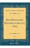Kur-Badisches Regierungsblatt, 1803, Vol. 1 (Classic Reprint)