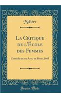 La Critique de l'ï¿½cole Des Femmes: Comï¿½die En Un Acte, En Prose, 1663 (Classic Reprint)