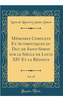 Mémoires Complets Et Authentiques du Duc de Saint-Simon sur le Siècle de Louis XIV Et la Régence, Vol. 25 (Classic Reprint)