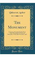 The Monument: Ceremony of Laying the First Stone of the Monument to Wolfe and Montcalm, on the 20th November, 1827 (Classic Reprint)