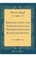 Abhandlungen und Forschungen zur Niederländischen Kunstgeschichte (Classic Reprint)