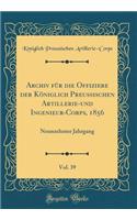 Archiv Fï¿½r Die Offiziere Der Kï¿½niglich Preussischen Artillerie-Und Ingenieur-Corps, 1856, Vol. 39: Neunzehnter Jahrgang (Classic Reprint): Neunzehnter Jahrgang (Classic Reprint)