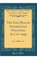 The Fair Health Information Practices Act of 1994 (Classic Reprint)