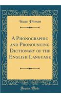 A Phonographic and Pronouncing Dictionary of the English Language (Classic Reprint)