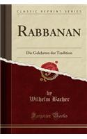 Rabbanan: Die Gelehrten Der Tradition (Classic Reprint): Die Gelehrten Der Tradition (Classic Reprint)