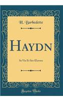 Haydn: Sa Vie Et Ses ?uvres (Classic Reprint)