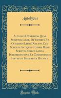 Autolyci de Sphaera Quae Movetur Liber, de Ortibus Et Occasibus Libri Duo, Una Cum Scholiis Antiquis E Libris Manu Scriptis Edidit Latina Interpretatione Et Commentariis Instruxit Fridericus Hultsch (Classic Reprint)