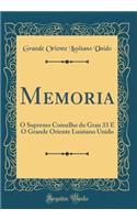 Memoria: O Supremo Conselho Do Grau 33 E O Grande Oriente Lusitano Unido (Classic Reprint)