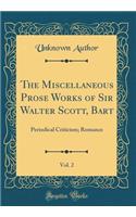 The Miscellaneous Prose Works of Sir Walter Scott, Bart, Vol. 2: Periodical Criticism; Romance (Classic Reprint): Periodical Criticism; Romance (Classic Reprint)