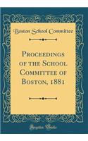 Proceedings of the School Committee of Boston, 1881 (Classic Reprint)