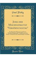 Joma Der Mischnatractat VersÃ¶hnungstag: Ins Deutsche Ã?bersetzt Und Unter BerÃ¼cksichtigung Des VerhÃ¤ltnisses Zum Neuen Testament Mit Anmerkungen Versehen (Classic Reprint)