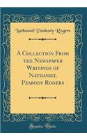 A Collection from the Newspaper Writings of Nathaniel Peabody Rogers (Classic Reprint)