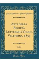 Atti Della Societï¿½ Letteraria Volsca Veliterna, 1837, Vol. 2 (Classic Reprint)