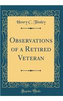 Observations of a Retired Veteran (Classic Reprint)