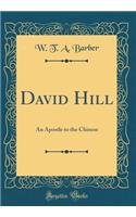 David Hill: An Apostle to the Chinese (Classic Reprint)