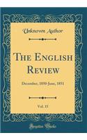 The English Review, Vol. 15: December, 1850-June, 1851 (Classic Reprint)