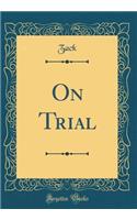 On Trial (Classic Reprint)