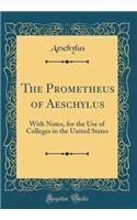 The Prometheus of Aeschylus: With Notes, for the Use of Colleges in the United States (Classic Reprint)