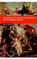 Madness, Religion and the State in Early Modern Europe
