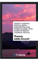 Vesico-Vaginal Fistula from Parturition and Other Causes; With Cases of Recto-Vaginal Fistula