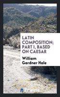 Latin Composition; Part I, Based on Caesar