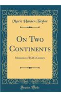 On Two Continents: Memories of Half a Century (Classic Reprint): Memories of Half a Century (Classic Reprint)