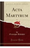 ACTA Martyrum, Vol. 2 (Classic Reprint)