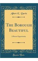 The Borough Beautiful: A Bronx Opportunity (Classic Reprint)