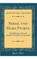 Serail Und Hohe Pforte: EnthÃ¼llungen Ã?ber Die JÃ¼ngsten Ereignisse in Stambul (Classic Reprint): EnthÃ¼llungen Ã?ber Die JÃ¼ngsten Ereignisse in Stambul (Classic Reprint)