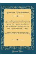 Annual Reports of the Selectmen, Treasurer, Highway Agents, School Board, and Library Trustees of the Town of Allenstown, for the Year Ending February 15, 1895: With a Catalogue of the Additions Made During the Year to the Allentown Free Library