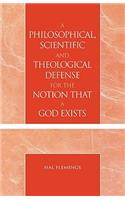 A Philosophical, Scientific and Theological Defense for the Notion That a God Exists