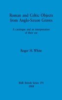 Roman and Celtic Objects from Anglo-Saxon Graves