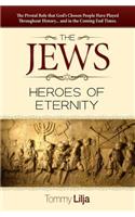 The Jews-Heroes of Eternity: The Pivotal Role That God's Chosen People Have Played Throughout History...and in the Coming End Times: The Pivotal Role That God's Chosen People Have Played Throughout History...and in the Coming End Times