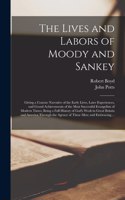 Lives and Labors of Moody and Sankey [microform]: Giving a Concise Narrative of the Early Lives, Later Experiences, and Grand Achievements of the Most Successful Evangelists of Modern Times; Being a
