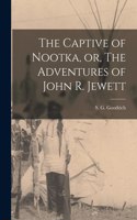 Captive of Nootka, or, The Adventures of John R. Jewett [microform]