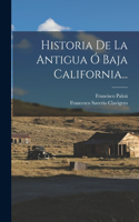 Historia De La Antigua Ó Baja California...