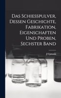 Das Schiesspulver, Dessen Geschichte, Fabrikation, Eigenschaften und Proben, Sechster Band
