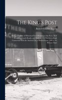 King's Post: Being a Volume of Historical Facts Relating to the Posts, Mail Coaches, Coach Roads, and Railway Mail Services of and Connected With the Ancient Cit