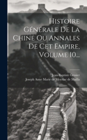 Histoire Générale De La Chine Ou Annales De Cet Empire, Volume 10...