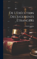 De L'Exécution des Jugements Étrangers