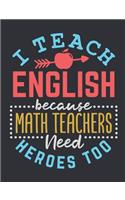 I Teach English Because Math Teachers Need Heroes Too: Geography Teacher Notebook, Blank Paperback Journal, Teacher Appreciation Gift, 150 pages, college lined