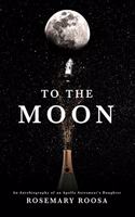 To the Moon: An Autobiography of an Apollo Astronaut's Daughter