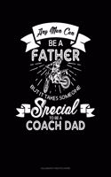 Any Man Can Be A Father But It Takes Someone Special To Be A Coach Dad: Calligraphy Practice Paper